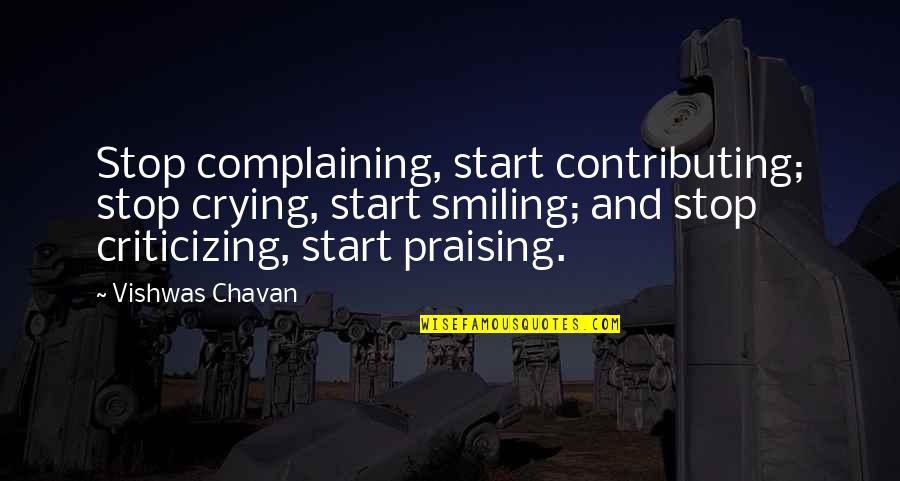 Stop Complaining Quotes By Vishwas Chavan: Stop complaining, start contributing; stop crying, start smiling;