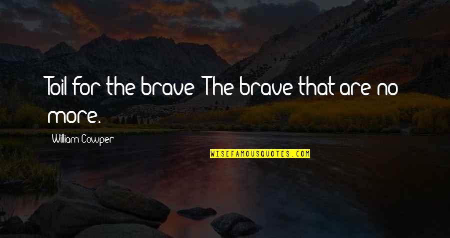 Stop Controlling Others Quotes By William Cowper: Toil for the brave! The brave that are