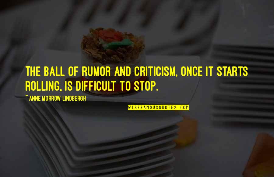 Stop Criticism Quotes By Anne Morrow Lindbergh: The ball of rumor and criticism, once it Stop Criticism Quotes By Anne Morrow Lindbergh: The ball of rumor and criticism, once it