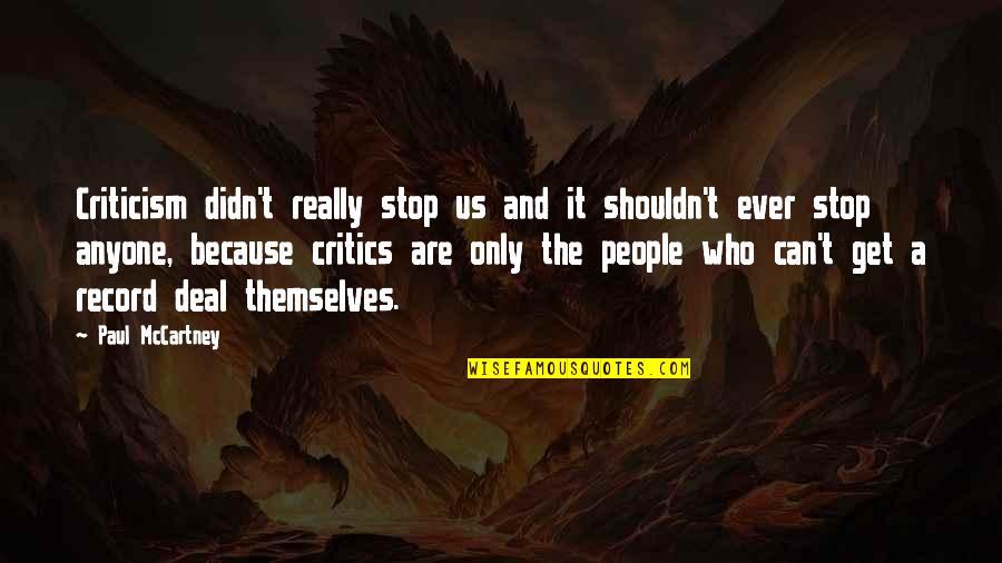 Stop Criticism Quotes By Paul McCartney: Criticism didn't really stop us and it shouldn't Stop Criticism Quotes By Paul McCartney: Criticism didn't really stop us and it shouldn't