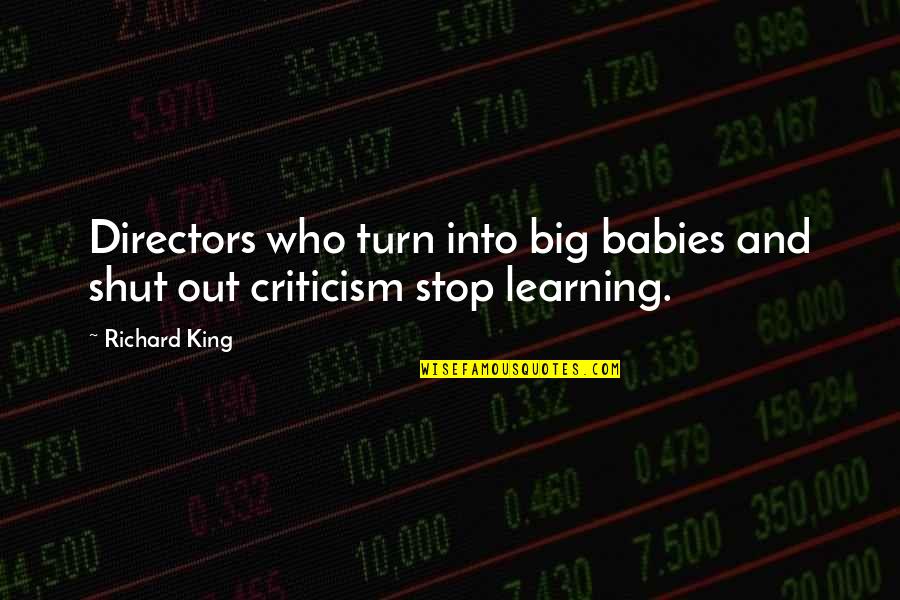 Stop Criticism Quotes By Richard King: Directors who turn into big babies and shut