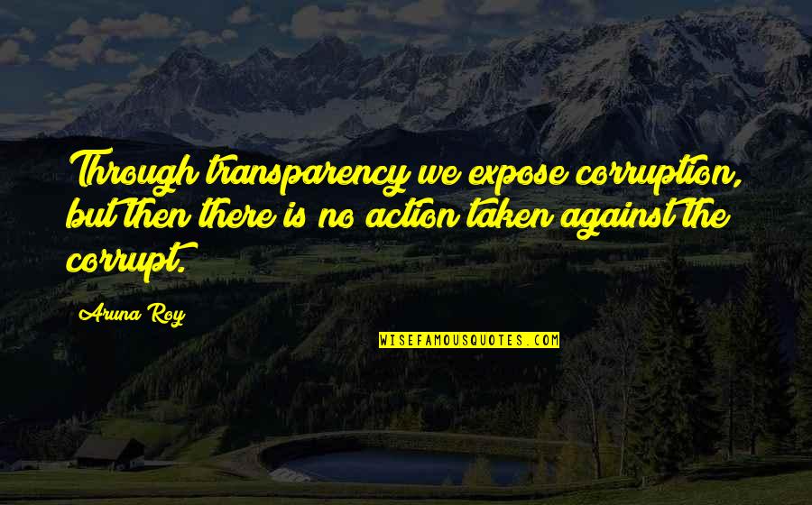 Stop Crying Funny Quotes By Aruna Roy: Through transparency we expose corruption, but then there