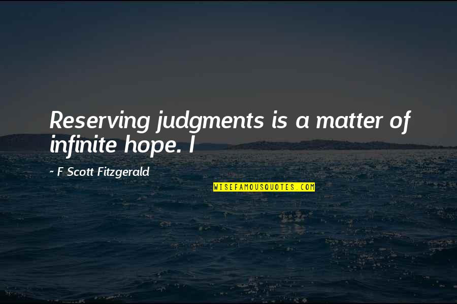 Stop Cutting Yourself Quotes By F Scott Fitzgerald: Reserving judgments is a matter of infinite hope.