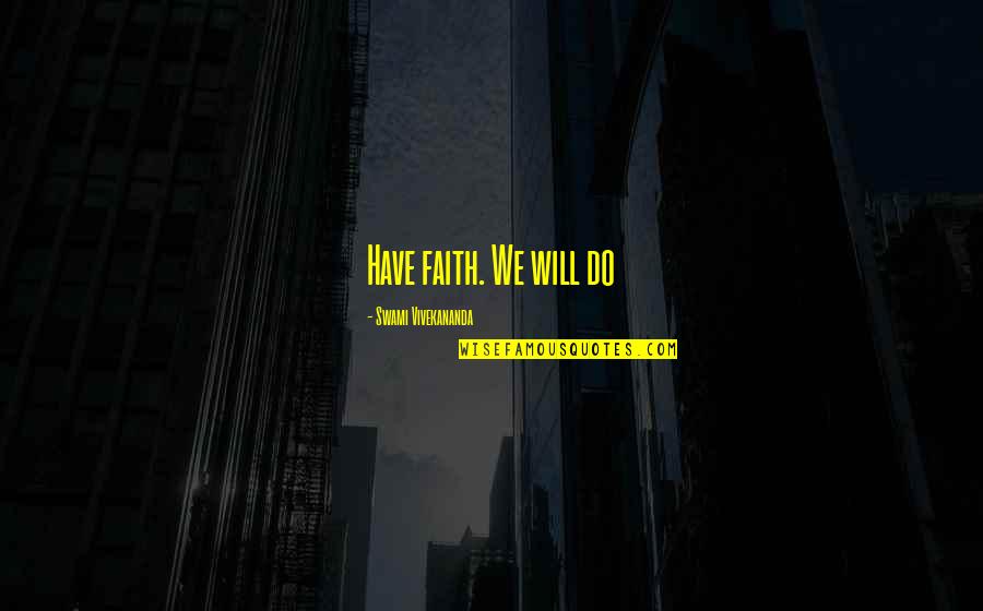 Stop Daydreaming Quotes By Swami Vivekananda: Have faith. We will do Stop Daydreaming Quotes By Swami Vivekananda: Have faith. We will do