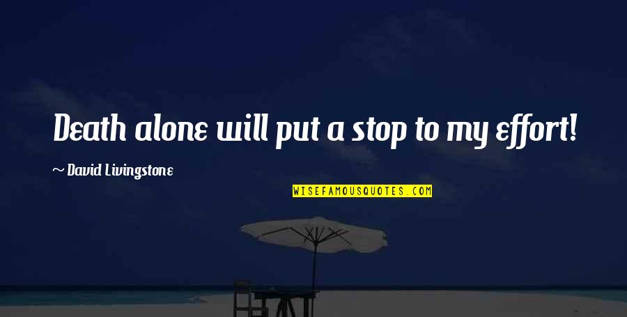 Stop Death Quotes By David Livingstone: Death alone will put a stop to my Stop Death Quotes By David Livingstone: Death alone will put a stop to my