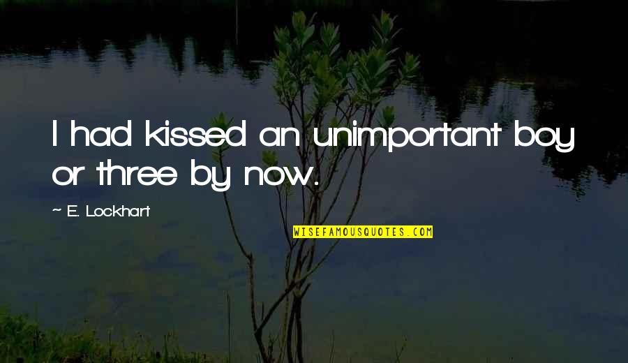 Stop Denying Quotes By E. Lockhart: I had kissed an unimportant boy or three Stop Denying Quotes By E. Lockhart: I had kissed an unimportant boy or three