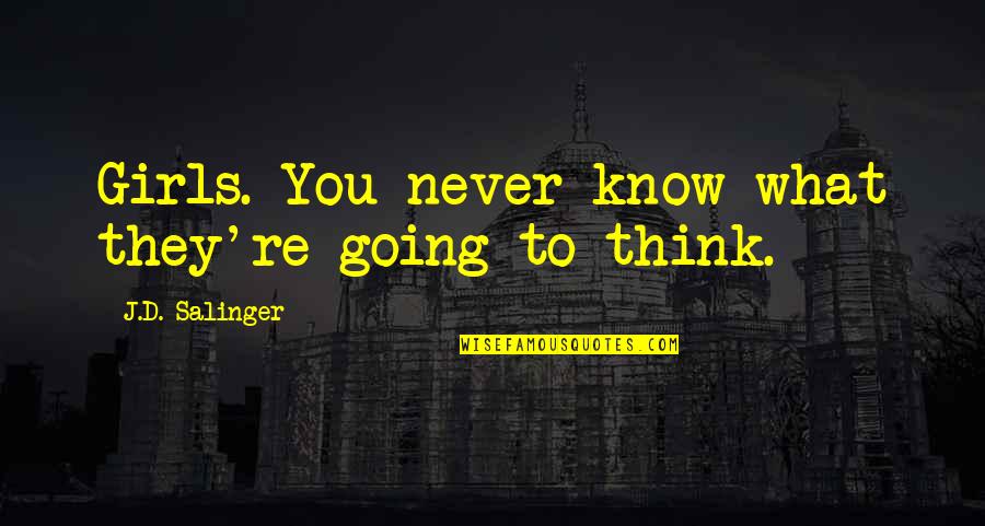 Stop Denying Quotes By J.D. Salinger: Girls. You never know what they're going to Stop Denying Quotes By J.D. Salinger: Girls. You never know what they're going to
