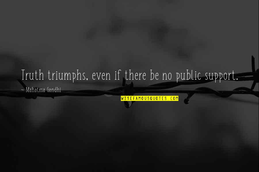 Stop Depending On Others For Happiness Quotes By Mahatma Gandhi: Truth triumphs, even if there be no public