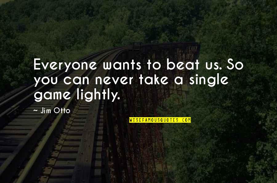 Stop Depression Quotes By Jim Otto: Everyone wants to beat us. So you can