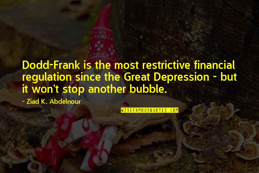 Stop Depression Quotes By Ziad K. Abdelnour: Dodd-Frank is the most restrictive financial regulation since