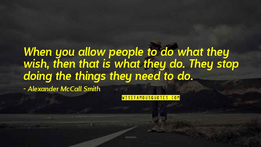 Stop Doing That Quotes By Alexander McCall Smith: When you allow people to do what they