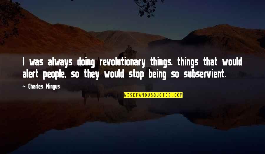 Stop Doing That Quotes By Charles Mingus: I was always doing revolutionary things, things that