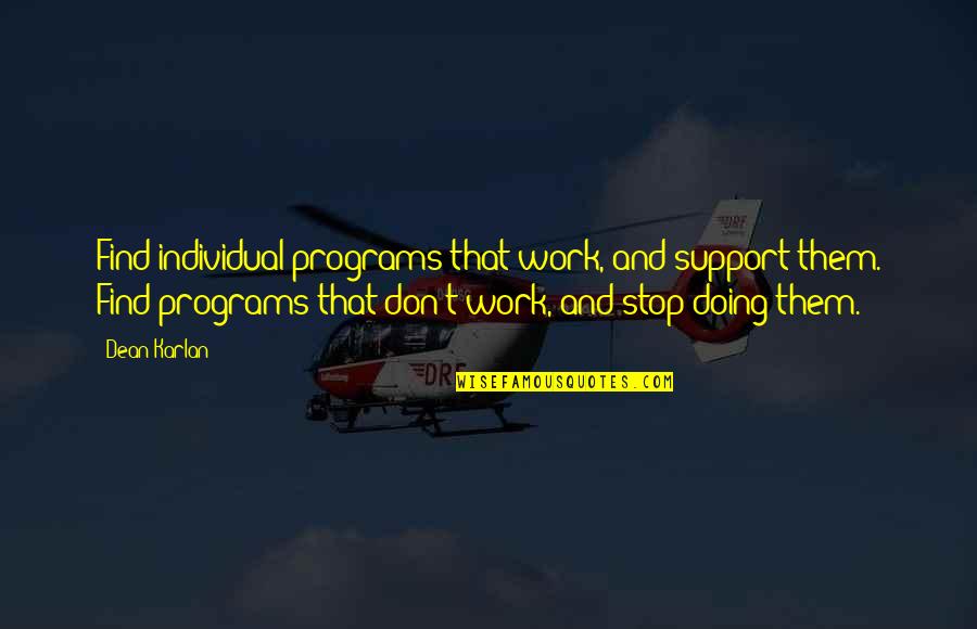 Stop Doing That Quotes By Dean Karlan: Find individual programs that work, and support them.