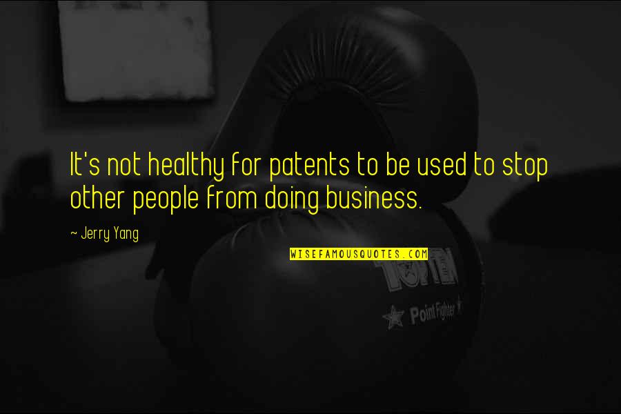 Stop Doing This Quotes By Jerry Yang: It's not healthy for patents to be used