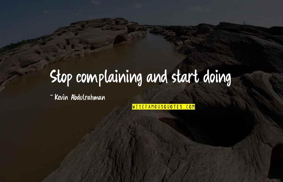 Stop Doing This Quotes By Kevin Abdulrahman: Stop complaining and start doing