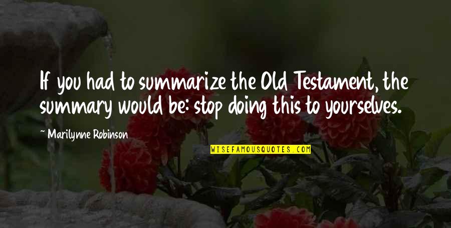 Stop Doing This Quotes By Marilynne Robinson: If you had to summarize the Old Testament,