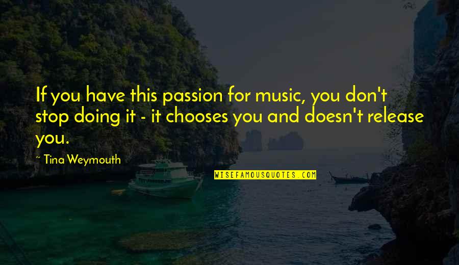 Stop Doing This Quotes By Tina Weymouth: If you have this passion for music, you