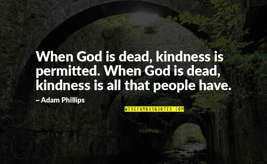 Stop Doubting Yourself Quotes By Adam Phillips: When God is dead, kindness is permitted. When