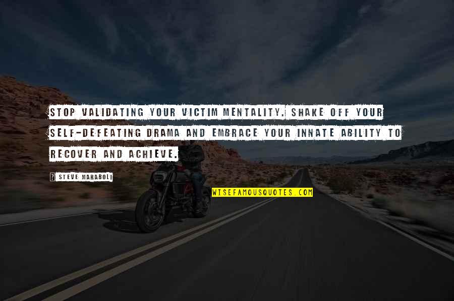 Stop Drama Quotes By Steve Maraboli: Stop validating your victim mentality. Shake off your