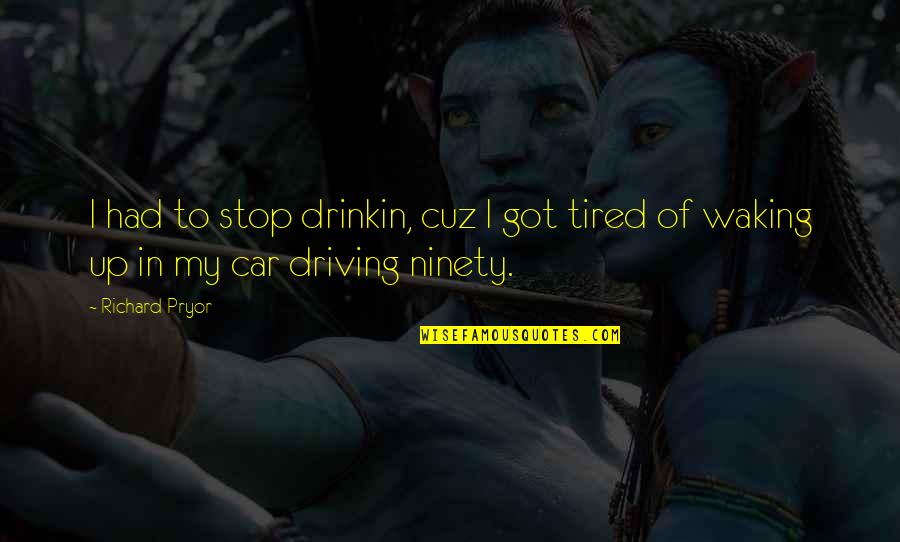 Stop Drinking And Driving Quotes By Richard Pryor: I had to stop drinkin, cuz I got