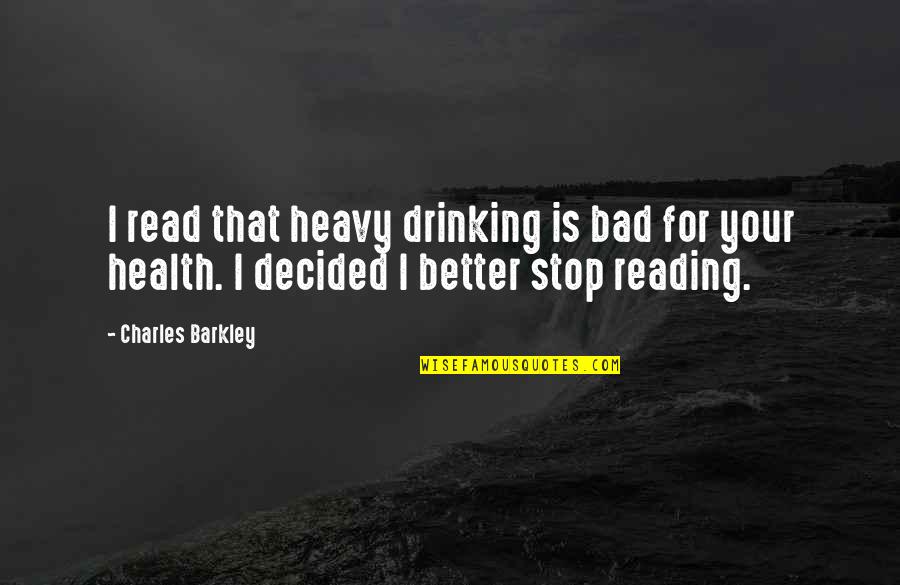 Stop Drinking Quotes By Charles Barkley: I read that heavy drinking is bad for