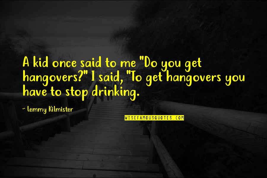 Stop Drinking Quotes By Lemmy Kilmister: A kid once said to me "Do you