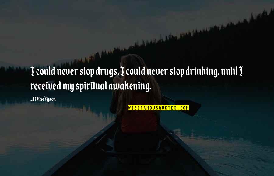 Stop Drinking Quotes By Mike Tyson: I could never stop drugs, I could never