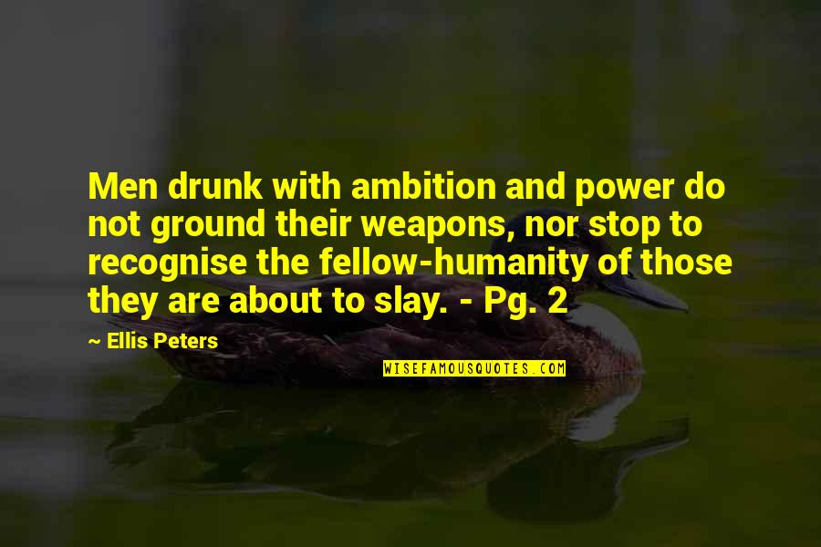 Stop Drunk Quotes By Ellis Peters: Men drunk with ambition and power do not