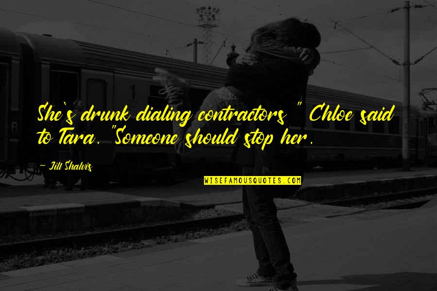 Stop Drunk Quotes By Jill Shalvis: She's drunk dialing contractors " Chloe said to