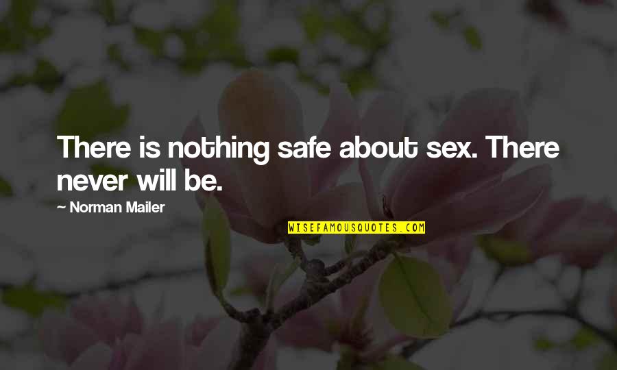 Stop Eating Animals Quotes By Norman Mailer: There is nothing safe about sex. There never