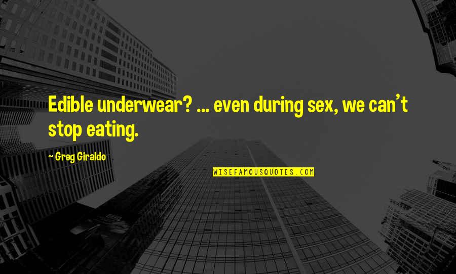 Stop Eating Quotes By Greg Giraldo: Edible underwear? ... even during sex, we can't Stop Eating Quotes By Greg Giraldo: Edible underwear? ... even during sex, we can't