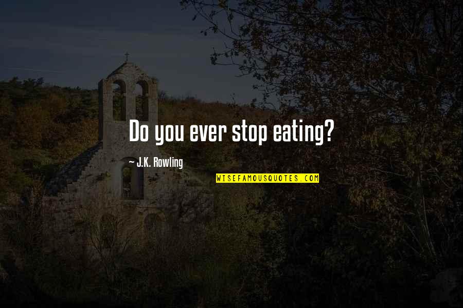Stop Eating Quotes By J.K. Rowling: Do you ever stop eating? Stop Eating Quotes By J.K. Rowling: Do you ever stop eating?