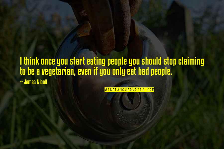 Stop Eating Quotes By James Nicoll: I think once you start eating people you Stop Eating Quotes By James Nicoll: I think once you start eating people you