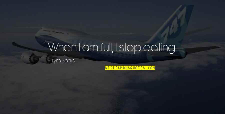Stop Eating Quotes By Tyra Banks: When I am full, I stop eating. Stop Eating Quotes By Tyra Banks: When I am full, I stop eating.