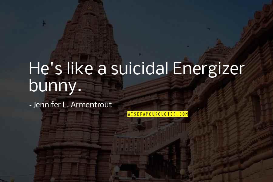 Stop Eve Teasing Quotes By Jennifer L. Armentrout: He's like a suicidal Energizer bunny.