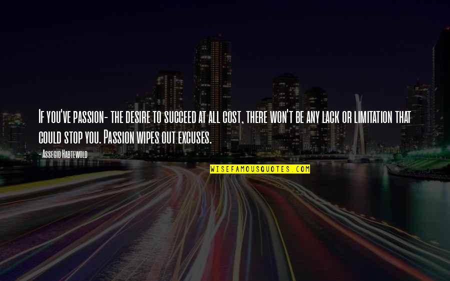 Stop Excuses Quotes By Assegid Habtewold: If you've passion- the desire to succeed at Stop Excuses Quotes By Assegid Habtewold: If you've passion- the desire to succeed at
