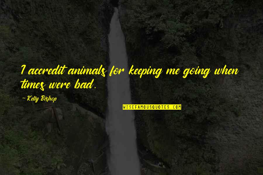 Stop Excuses Quotes By Kelly Bishop: I accredit animals for keeping me going when Stop Excuses Quotes By Kelly Bishop: I accredit animals for keeping me going when