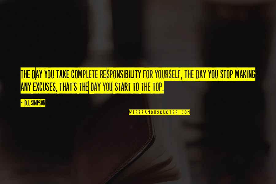 Stop Excuses Quotes By O.J. Simpson: The day you take complete responsibility for yourself, Stop Excuses Quotes By O.J. Simpson: The day you take complete responsibility for yourself,