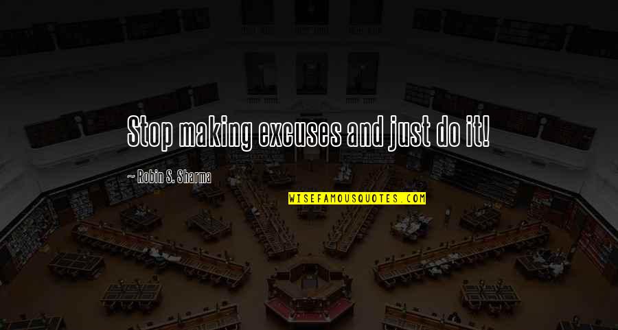 Stop Excuses Quotes By Robin S. Sharma: Stop making excuses and just do it! Stop Excuses Quotes By Robin S. Sharma: Stop making excuses and just do it!