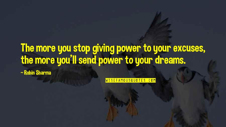 Stop Excuses Quotes By Robin Sharma: The more you stop giving power to your Stop Excuses Quotes By Robin Sharma: The more you stop giving power to your