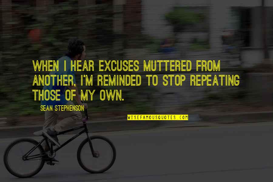 Stop Excuses Quotes By Sean Stephenson: When I hear excuses muttered from another, I'm Stop Excuses Quotes By Sean Stephenson: When I hear excuses muttered from another, I'm