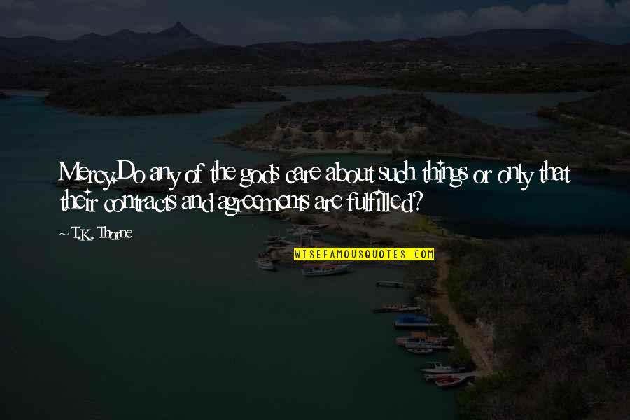 Stop Excuses Quotes By T.K. Thorne: Mercy.Do any of the gods care about such Stop Excuses Quotes By T.K. Thorne: Mercy.Do any of the gods care about such