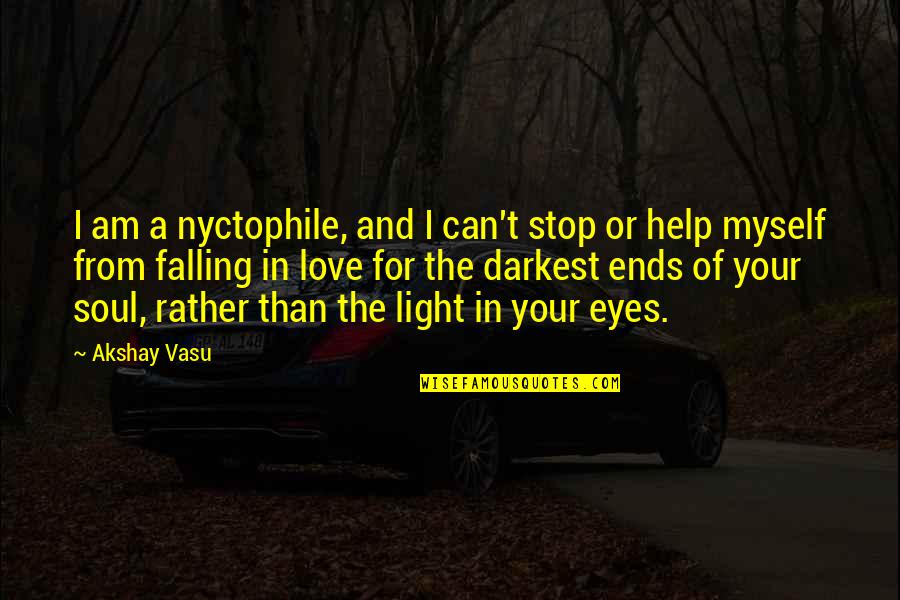 Stop Falling In Love Quotes By Akshay Vasu: I am a nyctophile, and I can't stop