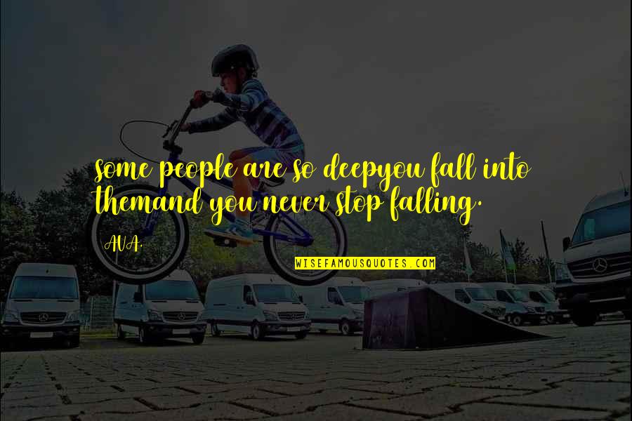 Stop Falling In Love Quotes By AVA.: some people are so deepyou fall into themand