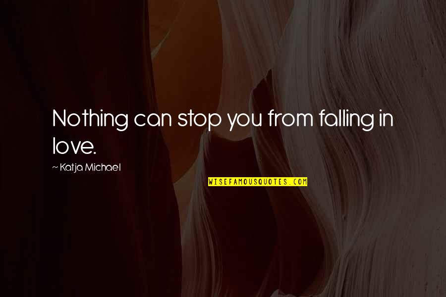 Stop Falling In Love Quotes By Katja Michael: Nothing can stop you from falling in love.