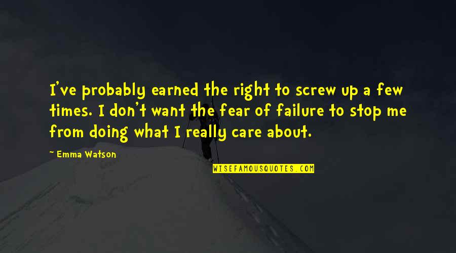 Stop Fear Quotes By Emma Watson: I've probably earned the right to screw up