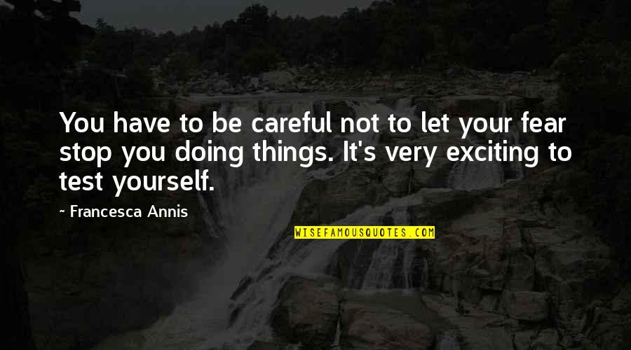 Stop Fear Quotes By Francesca Annis: You have to be careful not to let