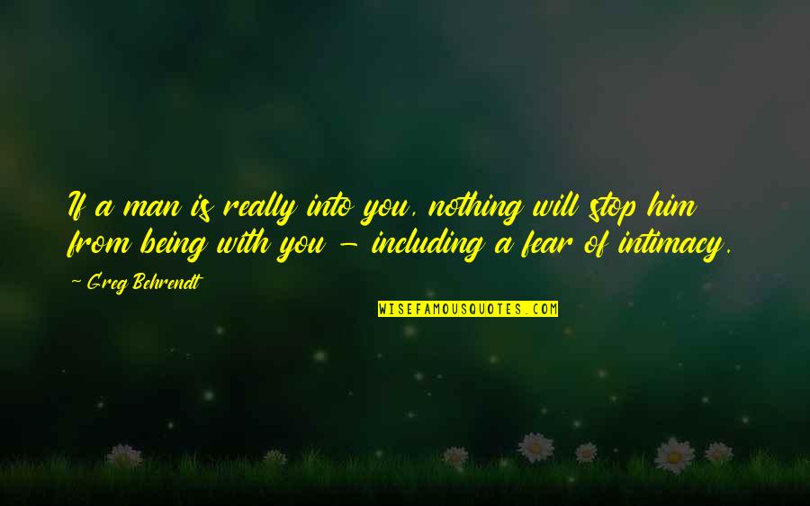 Stop Fear Quotes By Greg Behrendt: If a man is really into you, nothing