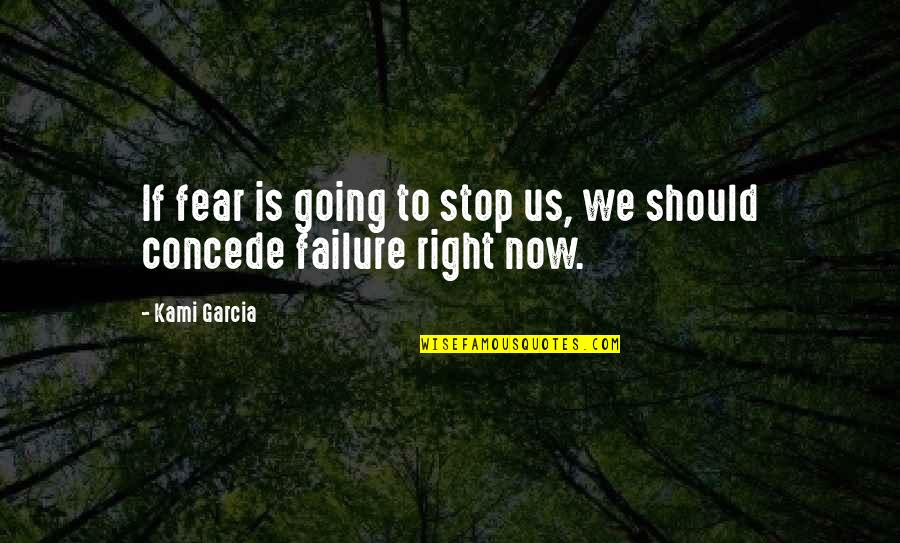 Stop Fear Quotes By Kami Garcia: If fear is going to stop us, we