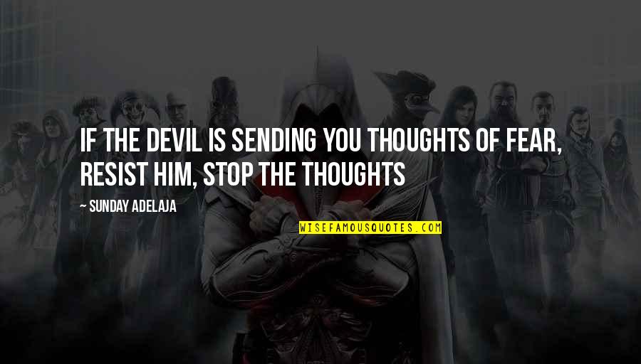 Stop Fear Quotes By Sunday Adelaja: If the devil is sending you thoughts of